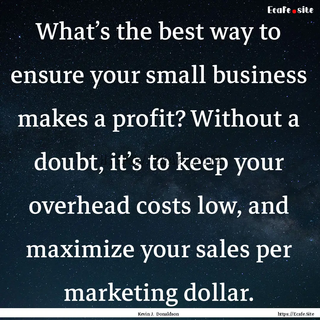 What’s the best way to ensure your small.... : Quote by Kevin J. Donaldson