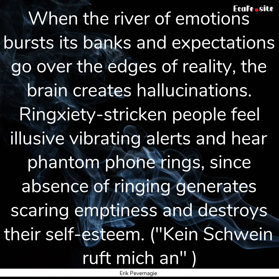 When the river of emotions bursts its banks.... : Quote by Erik Pevernagie