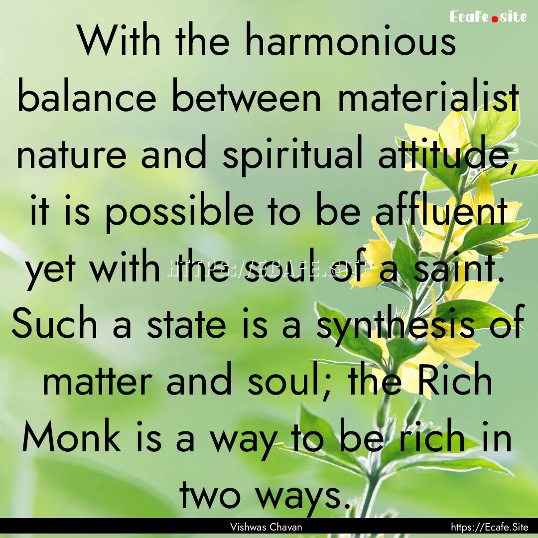 With the harmonious balance between materialist.... : Quote by Vishwas Chavan