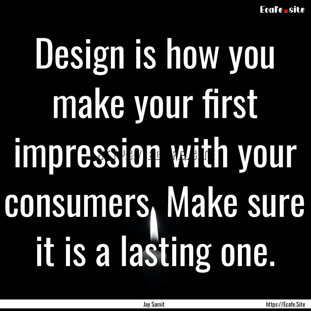 Design is how you make your first impression.... : Quote by Jay Samit