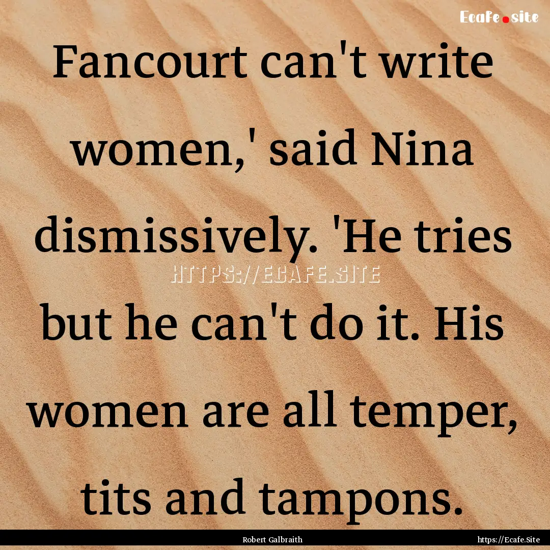 Fancourt can't write women,' said Nina dismissively..... : Quote by Robert Galbraith