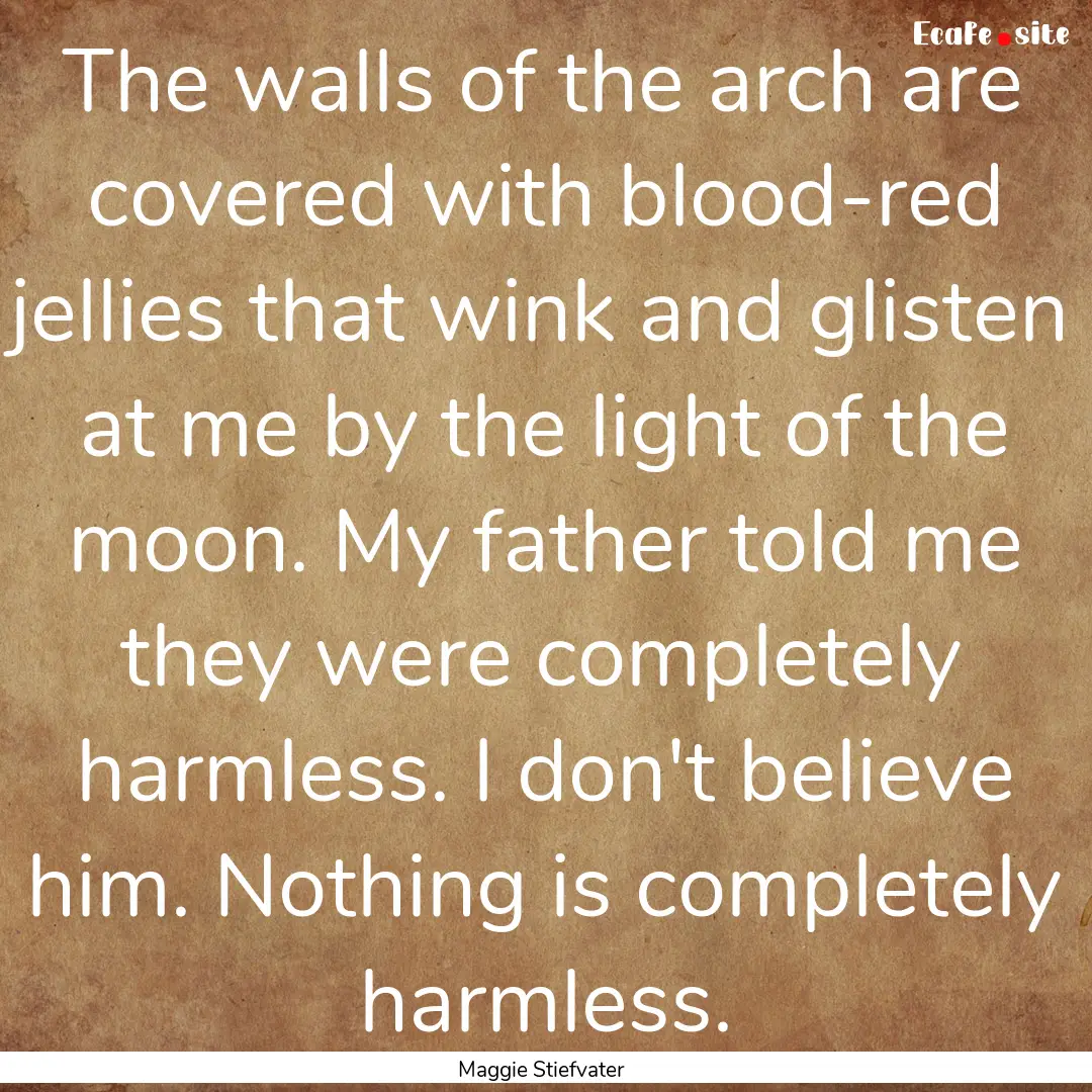 The walls of the arch are covered with blood-red.... : Quote by Maggie Stiefvater