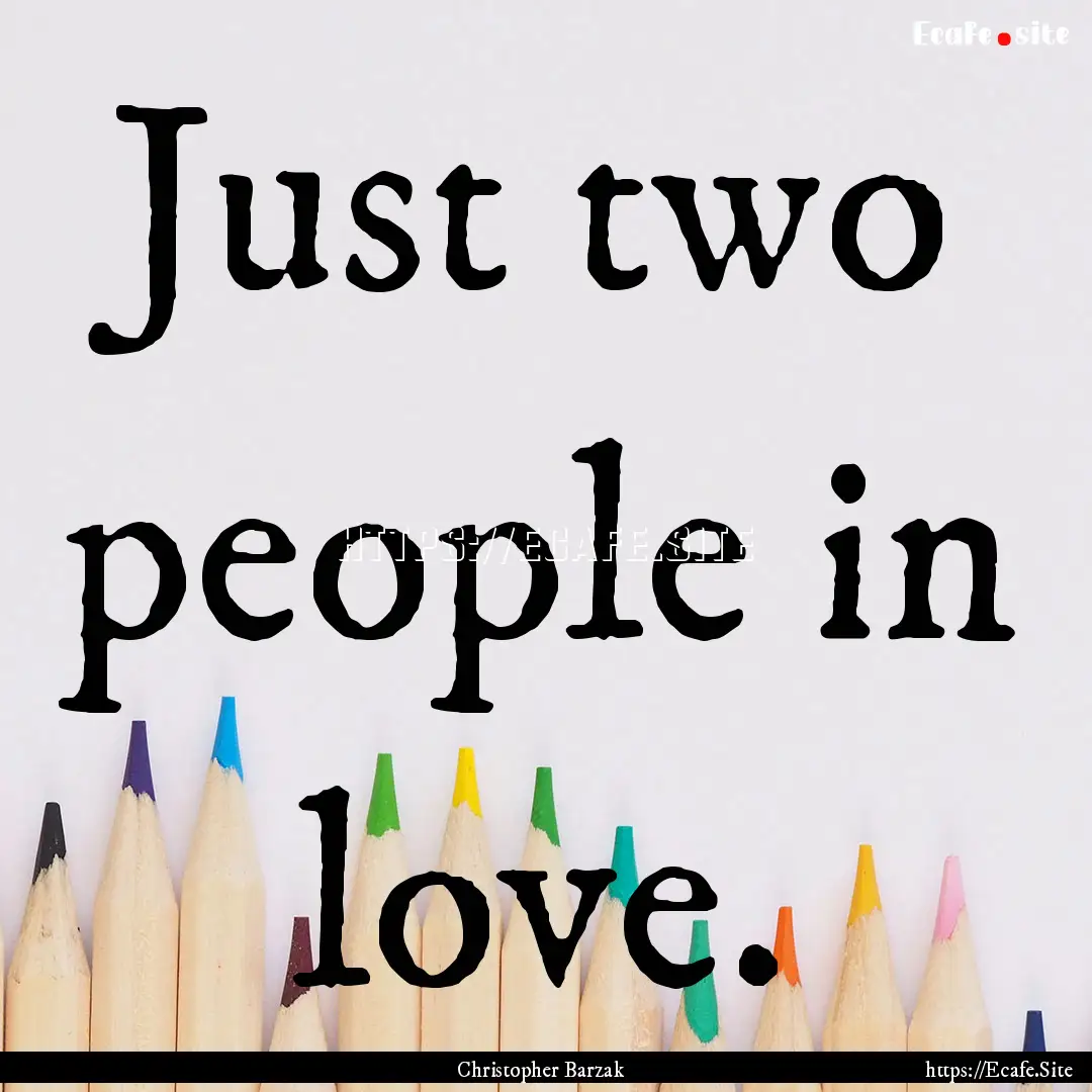 Just two people in love. : Quote by Christopher Barzak