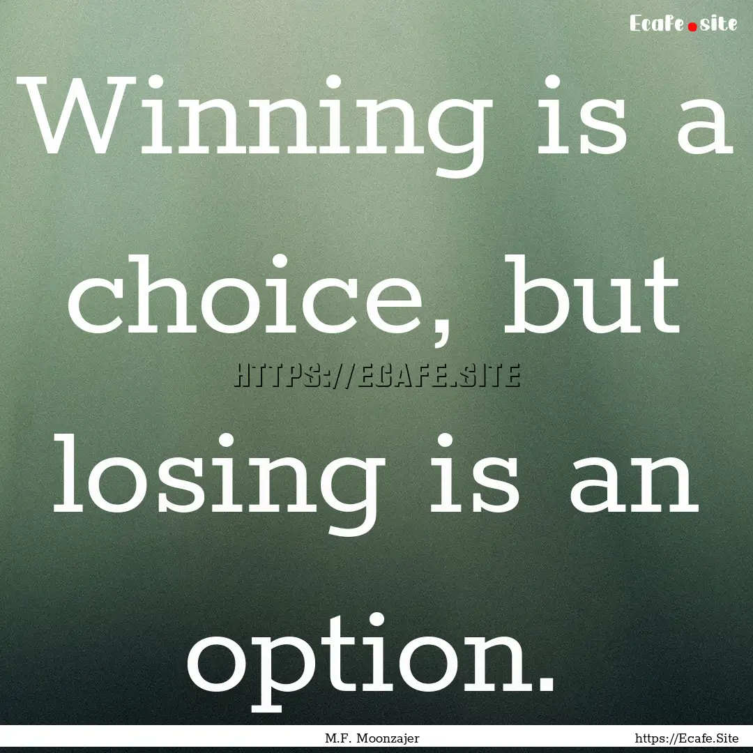 Winning is a choice, but losing is an option..... : Quote by M.F. Moonzajer