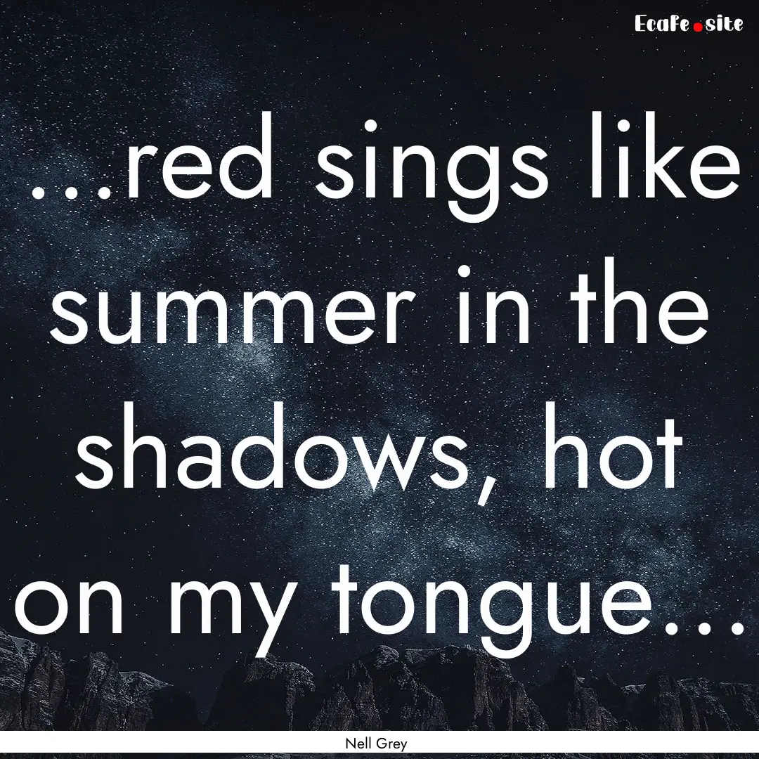 ...red sings like summer in the shadows,.... : Quote by Nell Grey