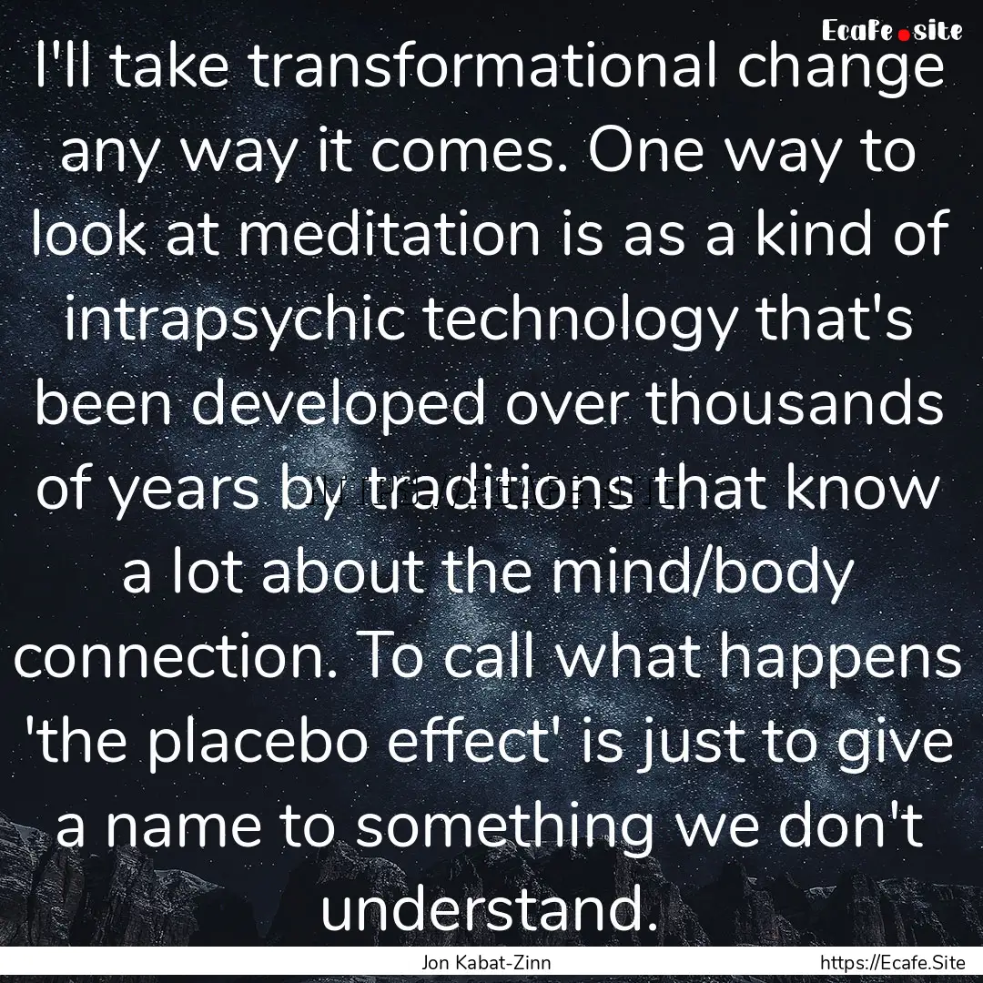 I'll take transformational change any way.... : Quote by Jon Kabat-Zinn