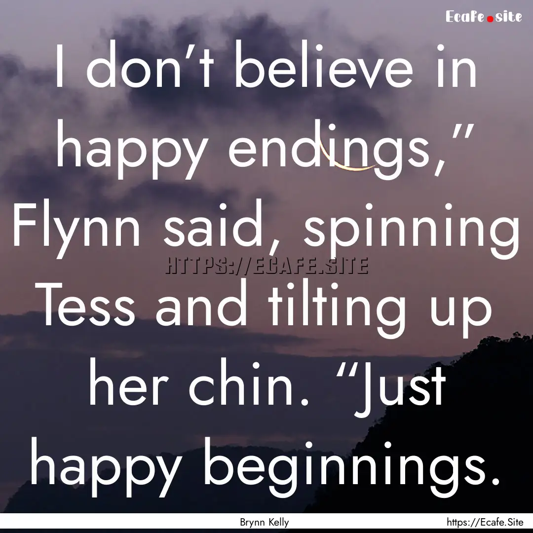 I don’t believe in happy endings,” Flynn.... : Quote by Brynn Kelly