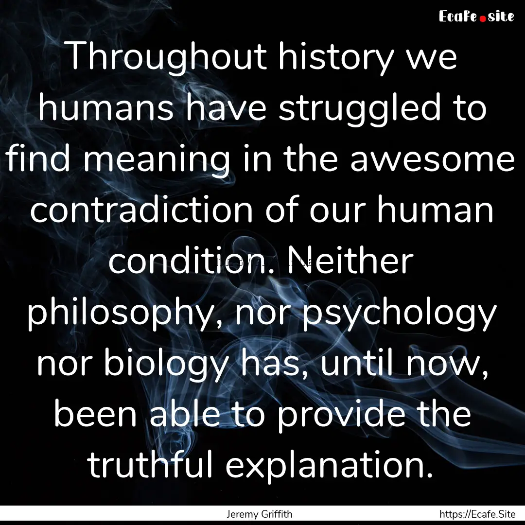 Throughout history we humans have struggled.... : Quote by Jeremy Griffith