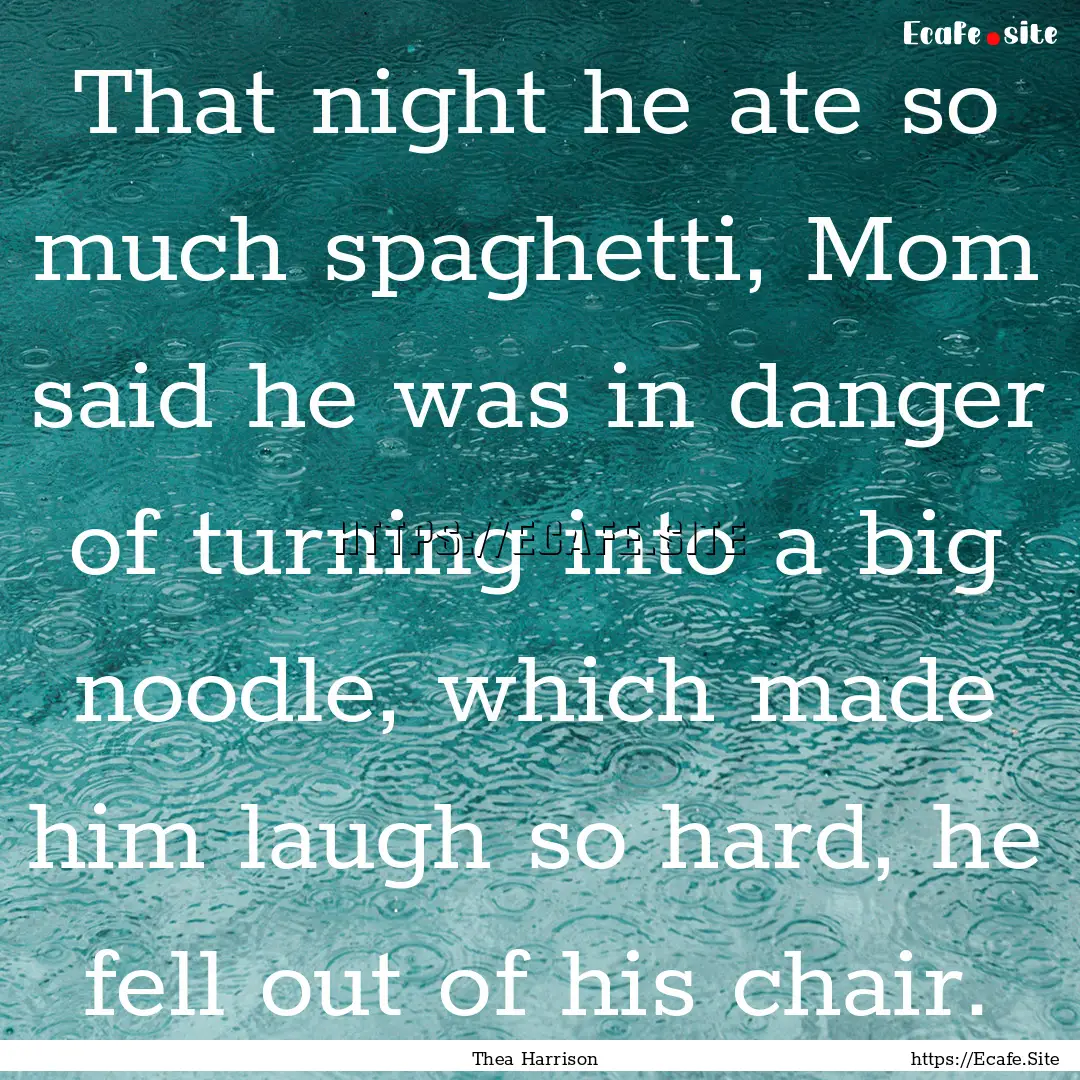 That night he ate so much spaghetti, Mom.... : Quote by Thea Harrison