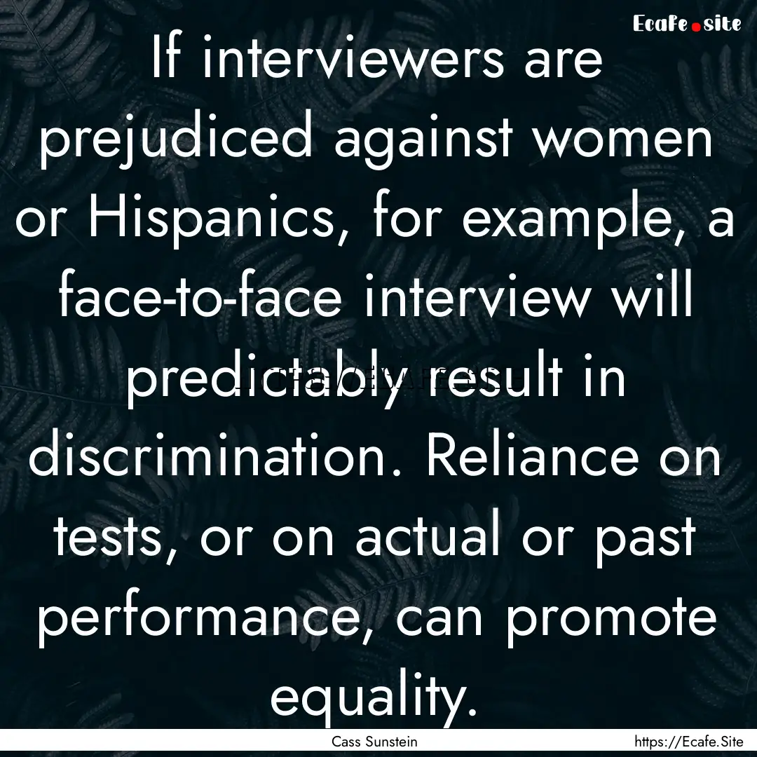 If interviewers are prejudiced against women.... : Quote by Cass Sunstein