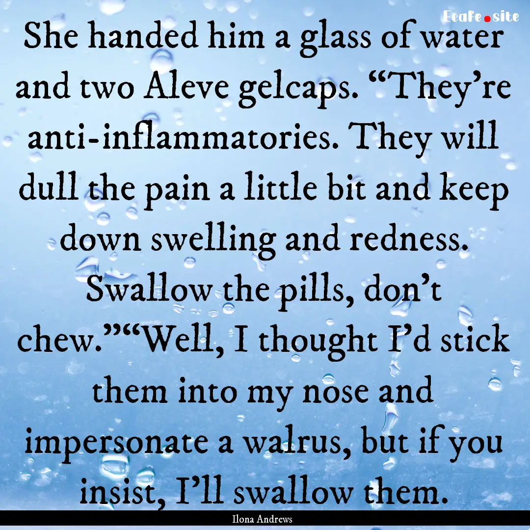 She handed him a glass of water and two Aleve.... : Quote by Ilona Andrews