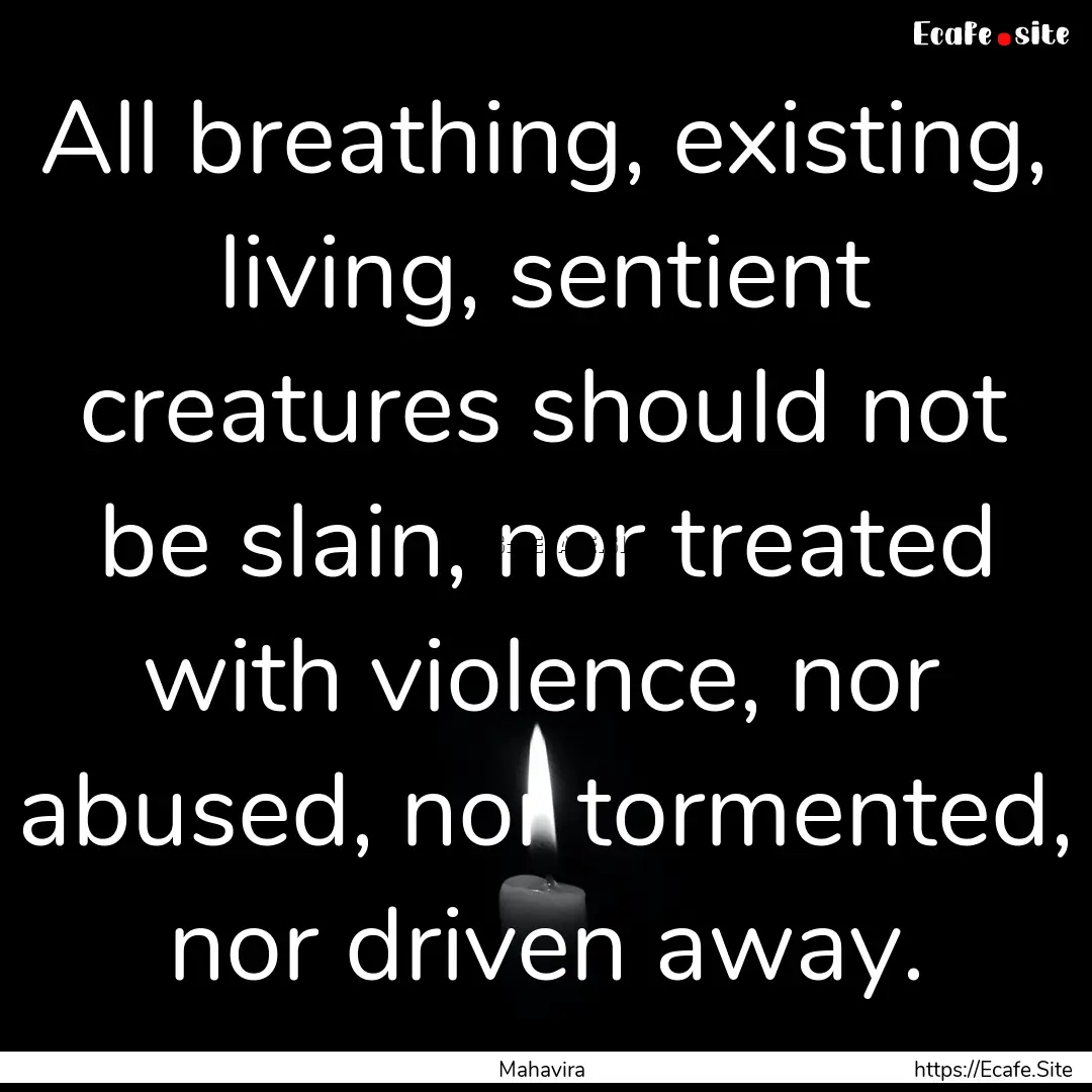 All breathing, existing, living, sentient.... : Quote by Mahavira