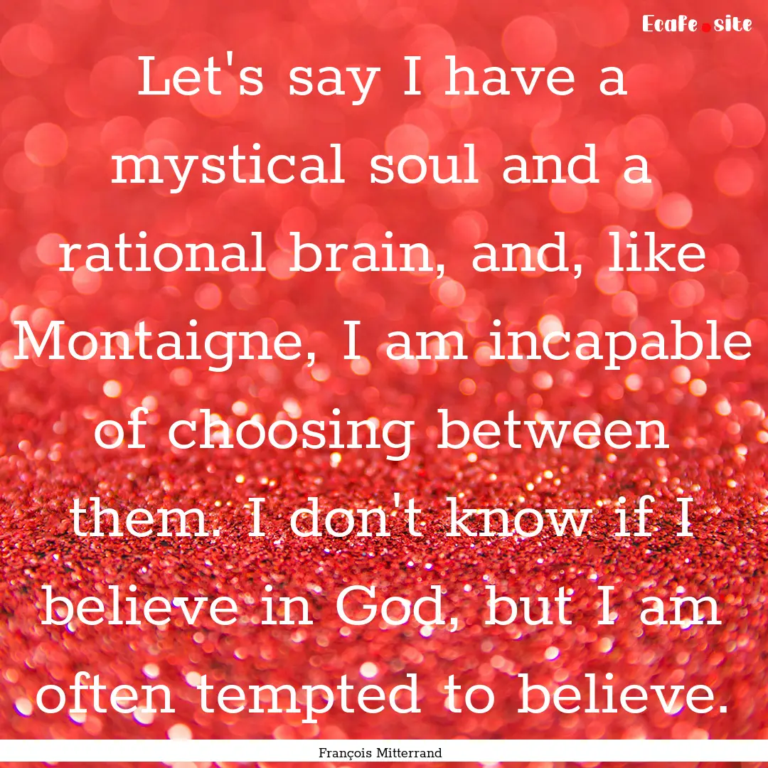 Let's say I have a mystical soul and a rational.... : Quote by François Mitterrand