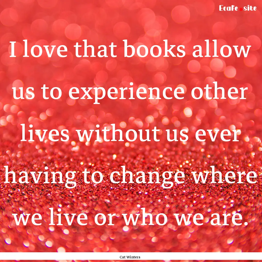 I love that books allow us to experience.... : Quote by Cat Winters