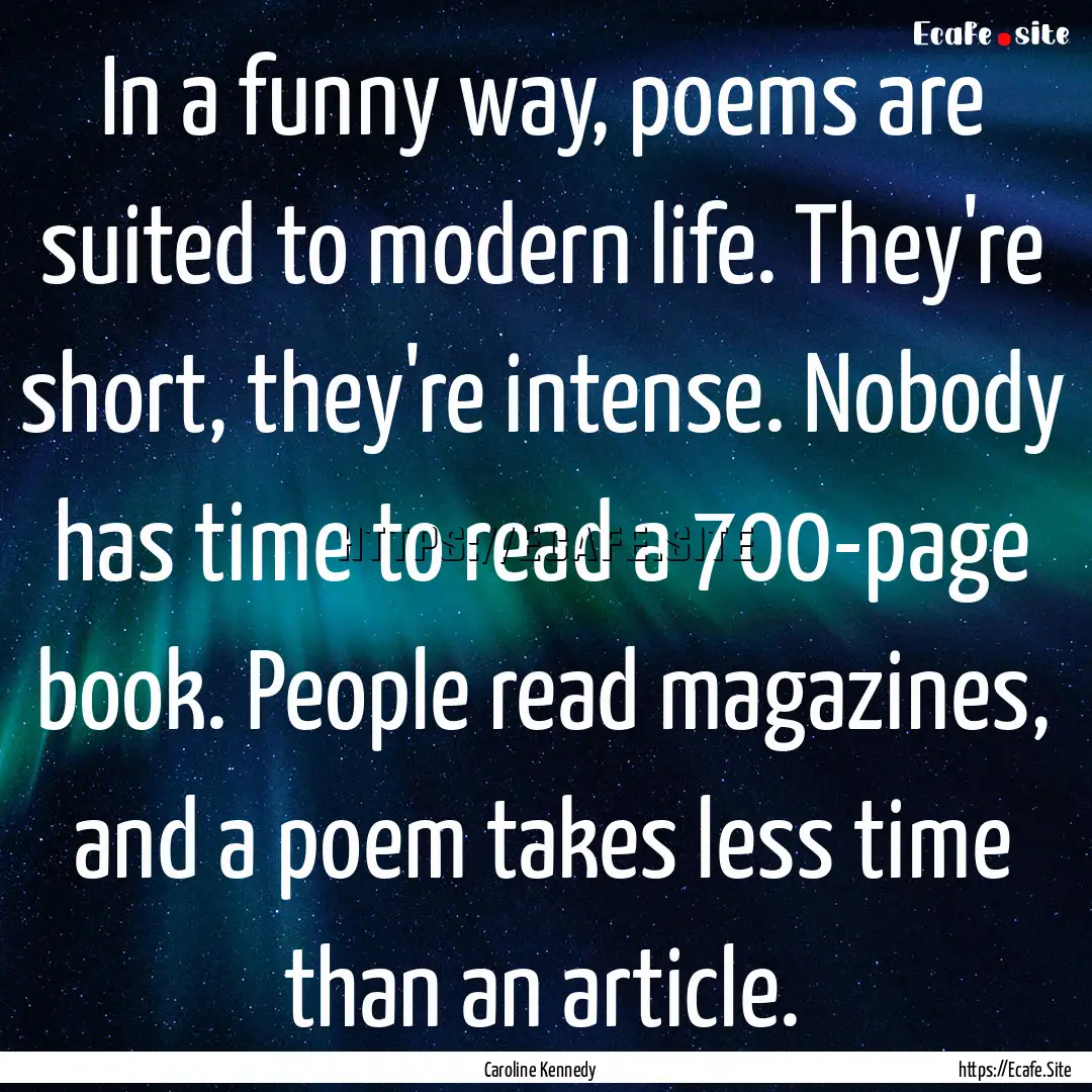 In a funny way, poems are suited to modern.... : Quote by Caroline Kennedy