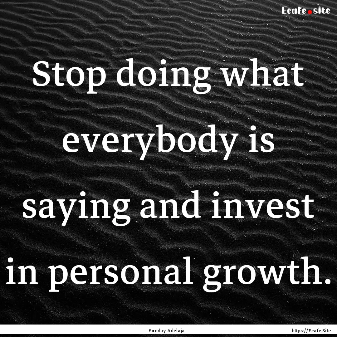 Stop doing what everybody is saying and invest.... : Quote by Sunday Adelaja