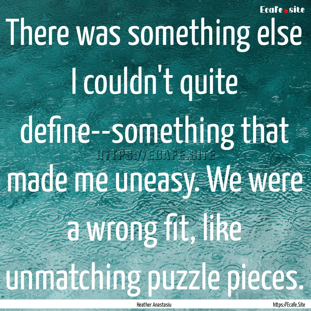 There was something else I couldn't quite.... : Quote by Heather Anastasiu