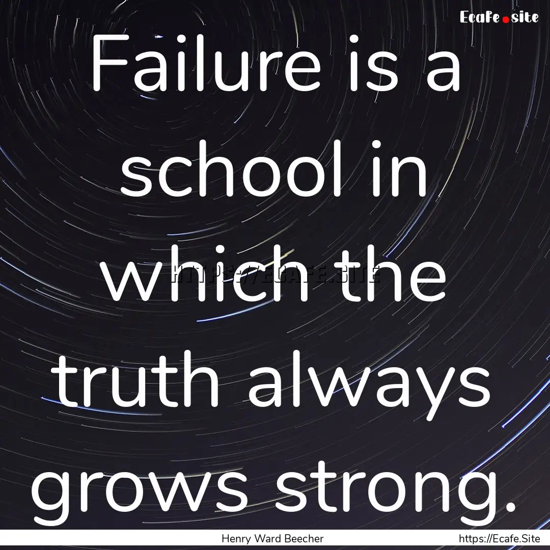 Failure is a school in which the truth always.... : Quote by Henry Ward Beecher