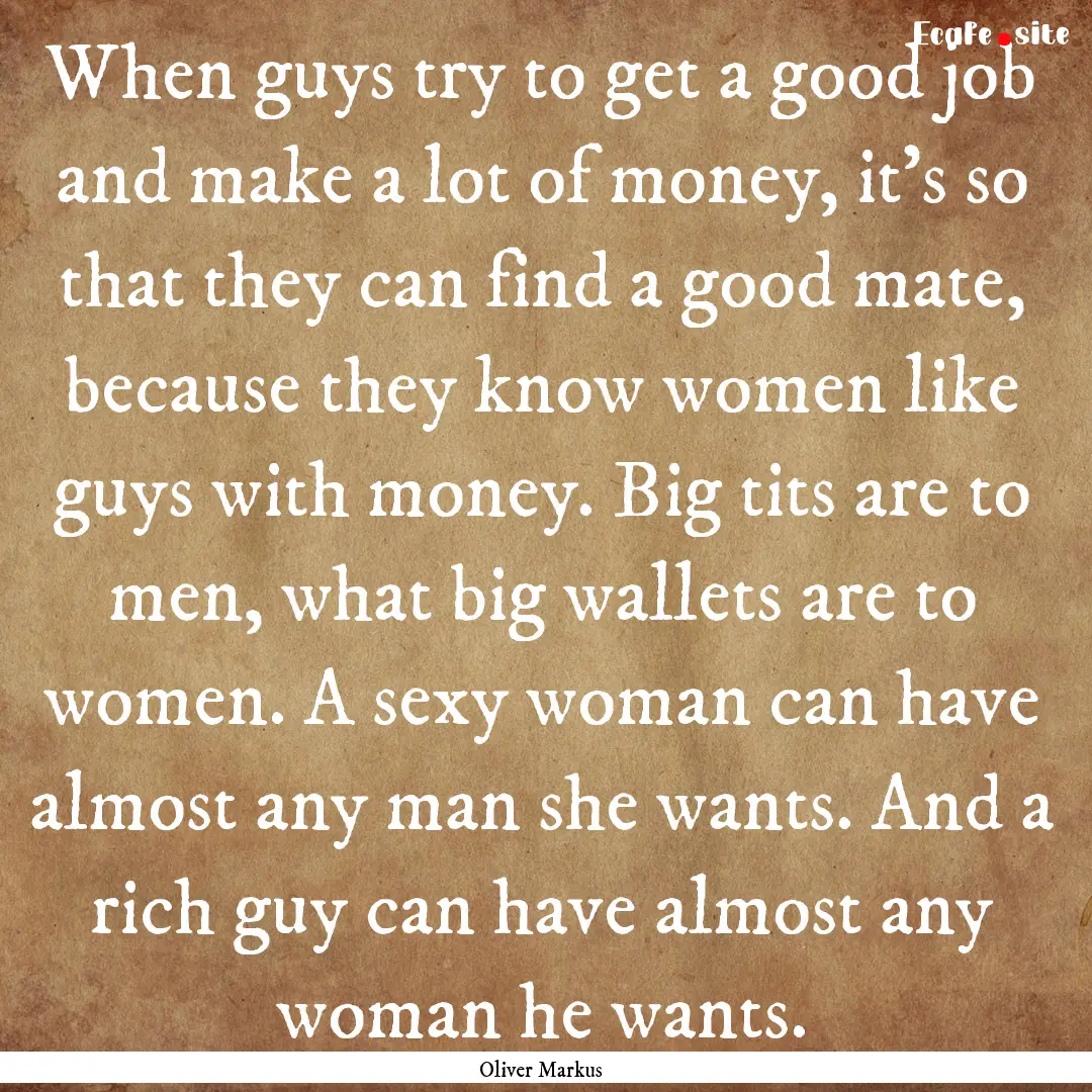 When guys try to get a good job and make.... : Quote by Oliver Markus