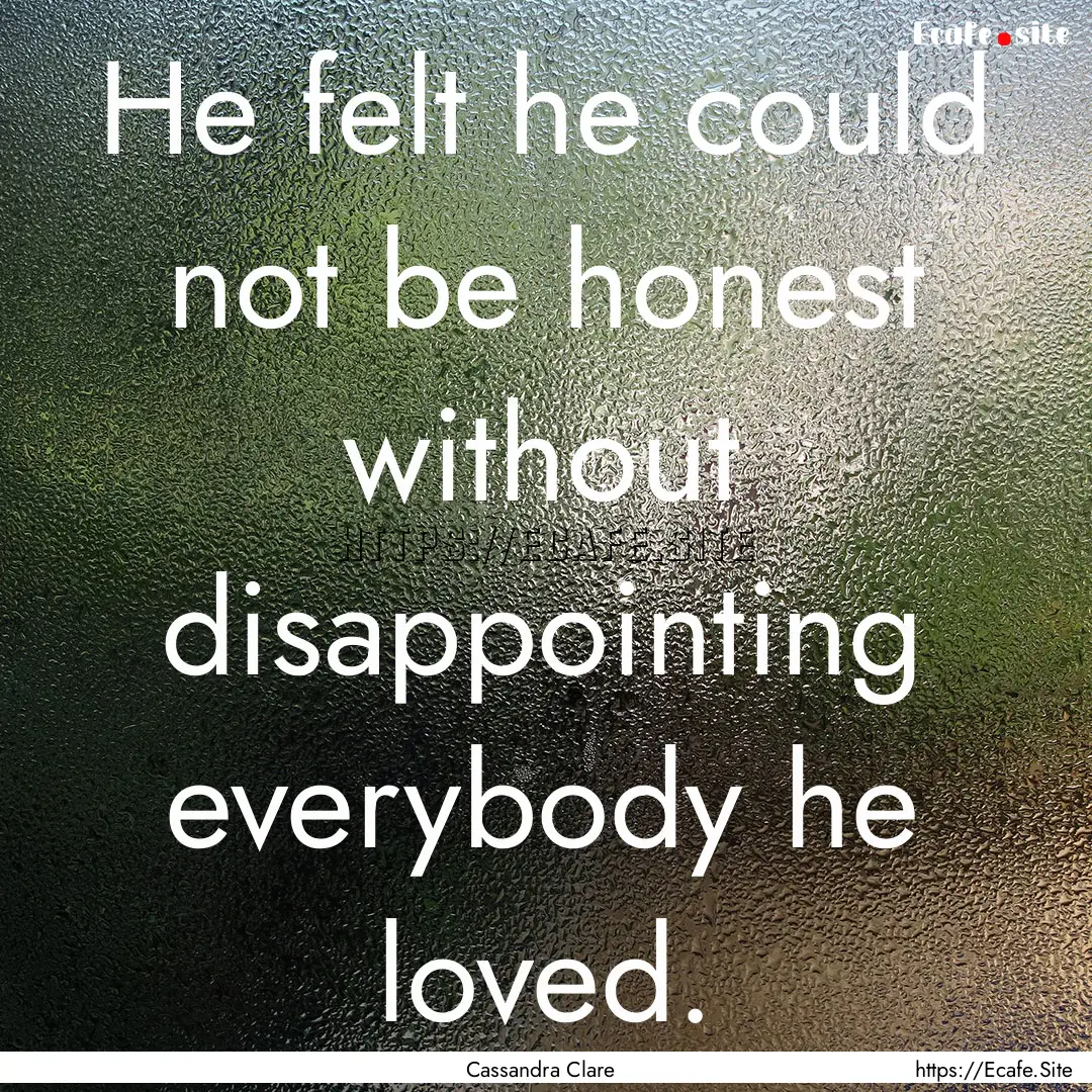 He felt he could not be honest without disappointing.... : Quote by Cassandra Clare