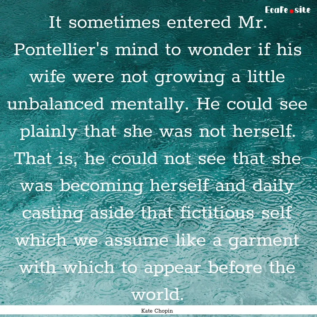 It sometimes entered Mr. Pontellier's mind.... : Quote by Kate Chopin