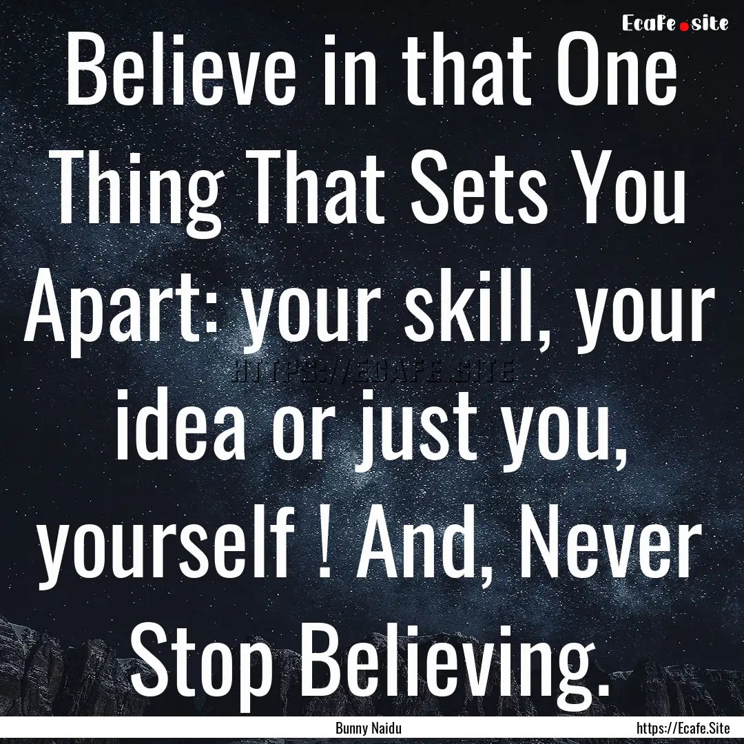 Believe in that One Thing That Sets You Apart:.... : Quote by Bunny Naidu