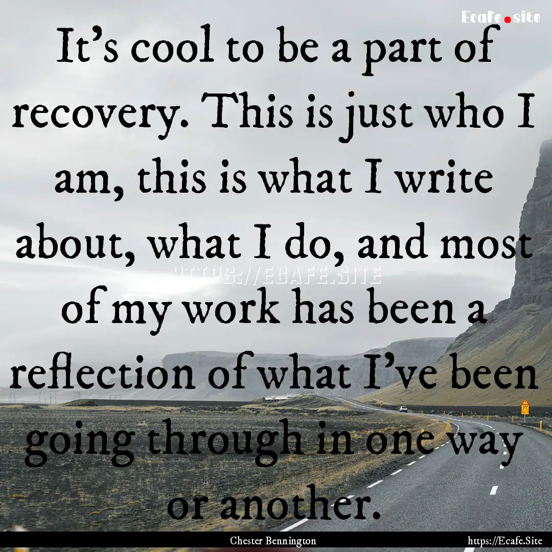 It's cool to be a part of recovery. This.... : Quote by Chester Bennington