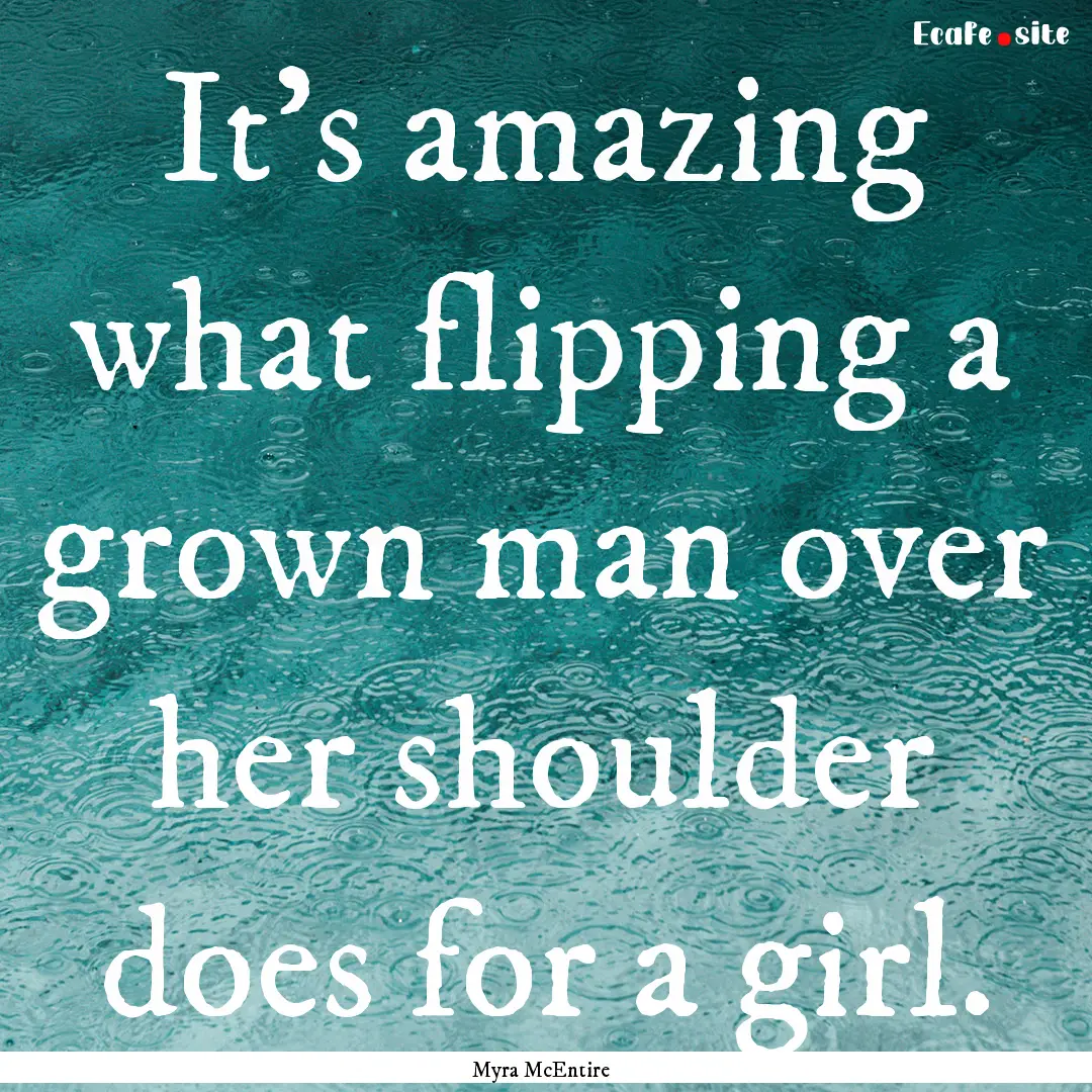 It's amazing what flipping a grown man over.... : Quote by Myra McEntire