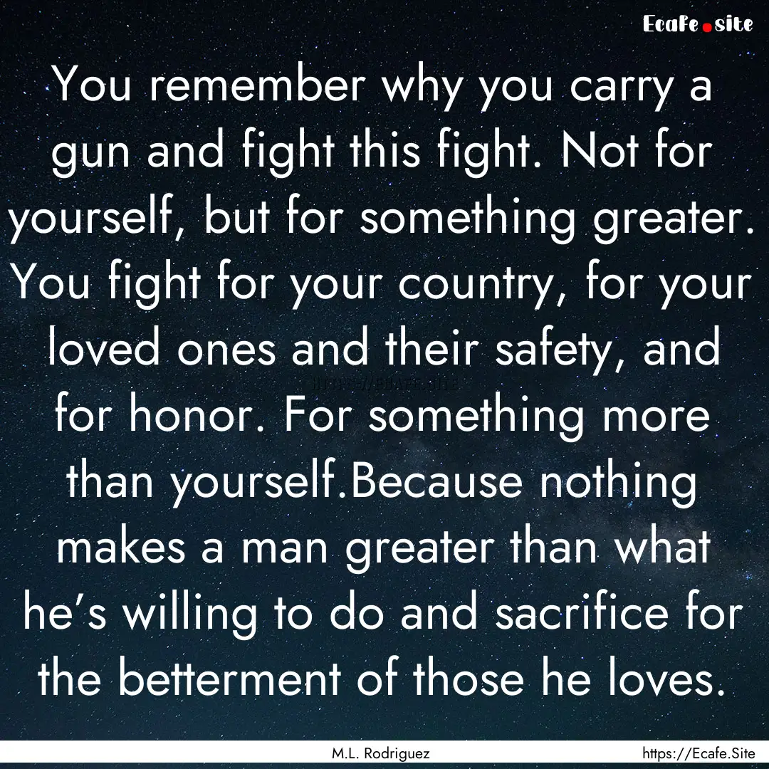 You remember why you carry a gun and fight.... : Quote by M.L. Rodriguez