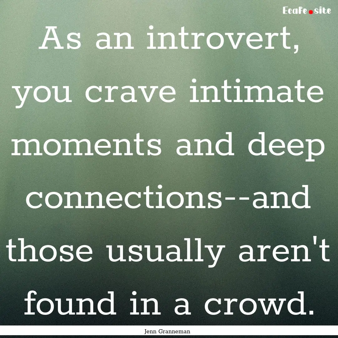 As an introvert, you crave intimate moments.... : Quote by Jenn Granneman