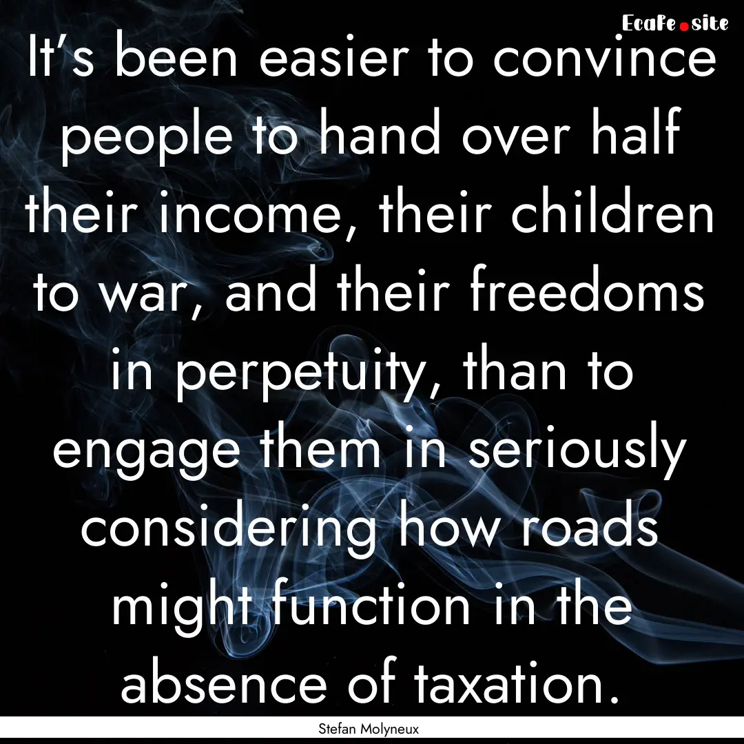 It’s been easier to convince people to.... : Quote by Stefan Molyneux