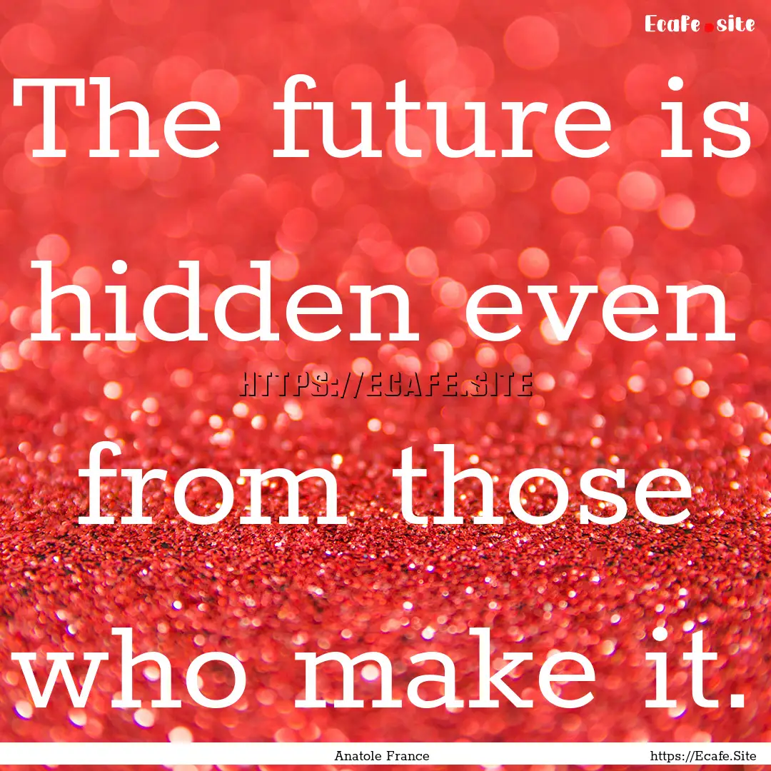 The future is hidden even from those who.... : Quote by Anatole France