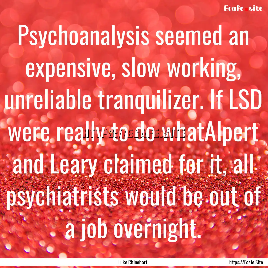 Psychoanalysis seemed an expensive, slow.... : Quote by Luke Rhinehart