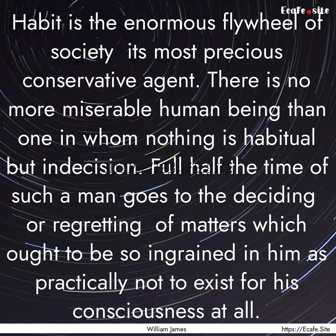 Habit is the enormous flywheel of society.... : Quote by William James