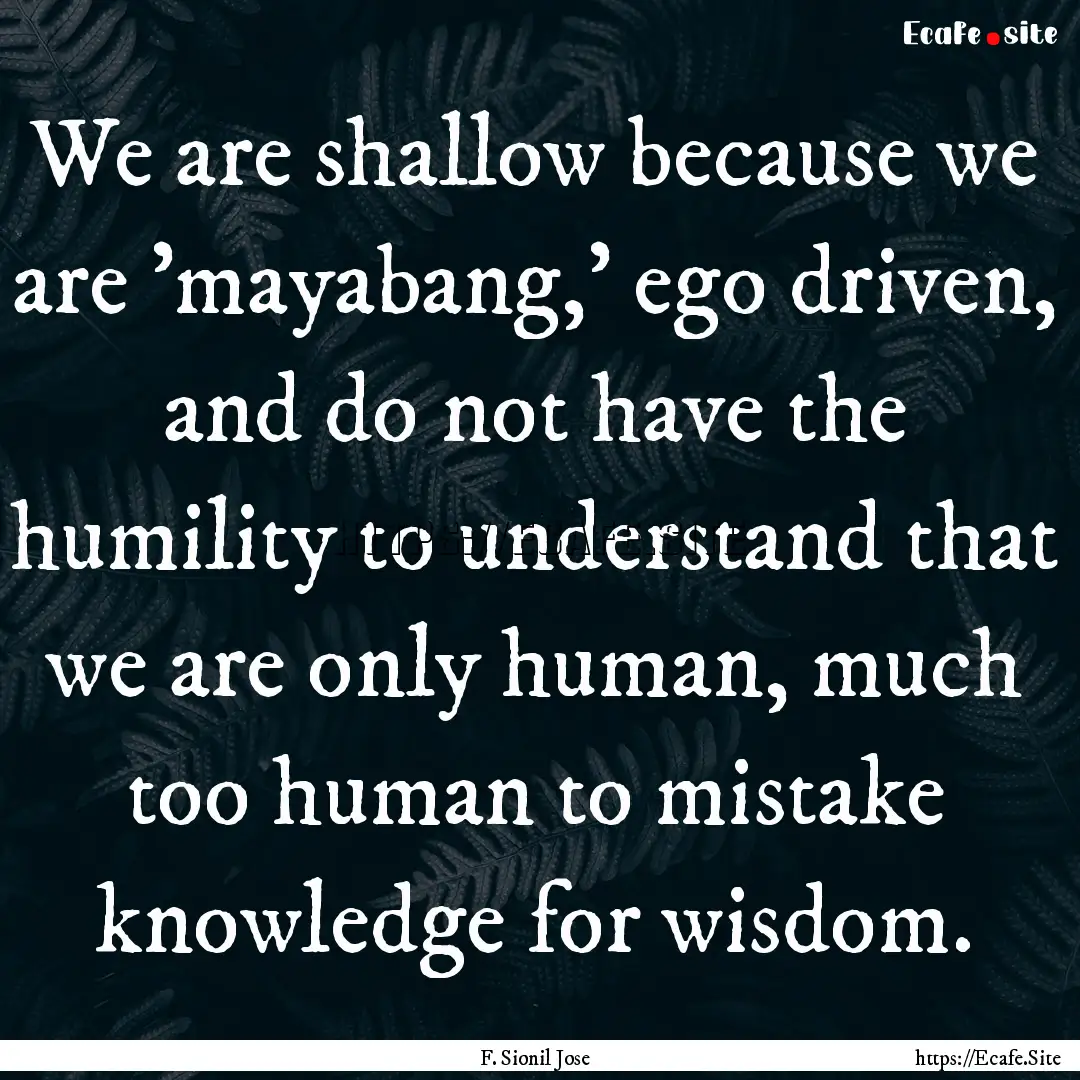 We are shallow because we are 'mayabang,'.... : Quote by F. Sionil Jose