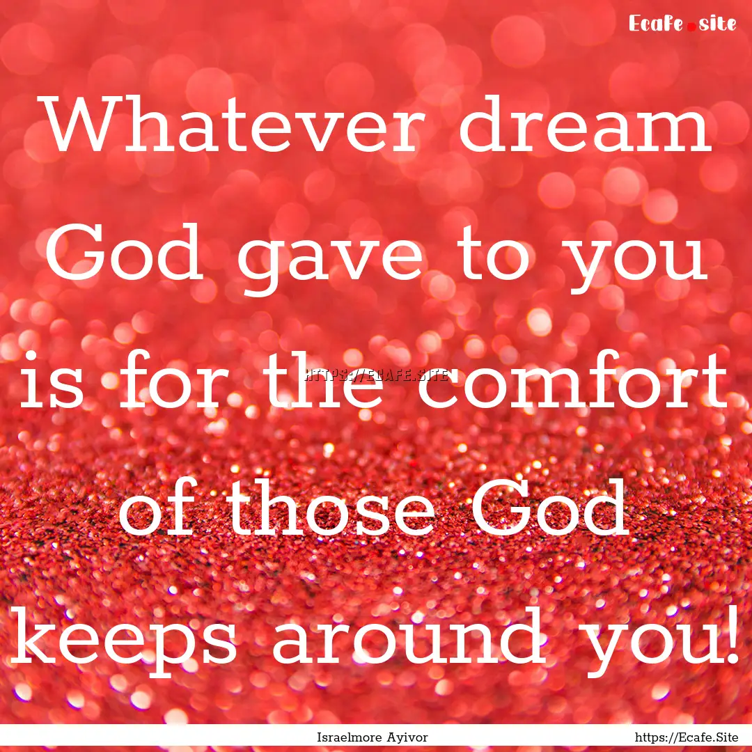 Whatever dream God gave to you is for the.... : Quote by Israelmore Ayivor