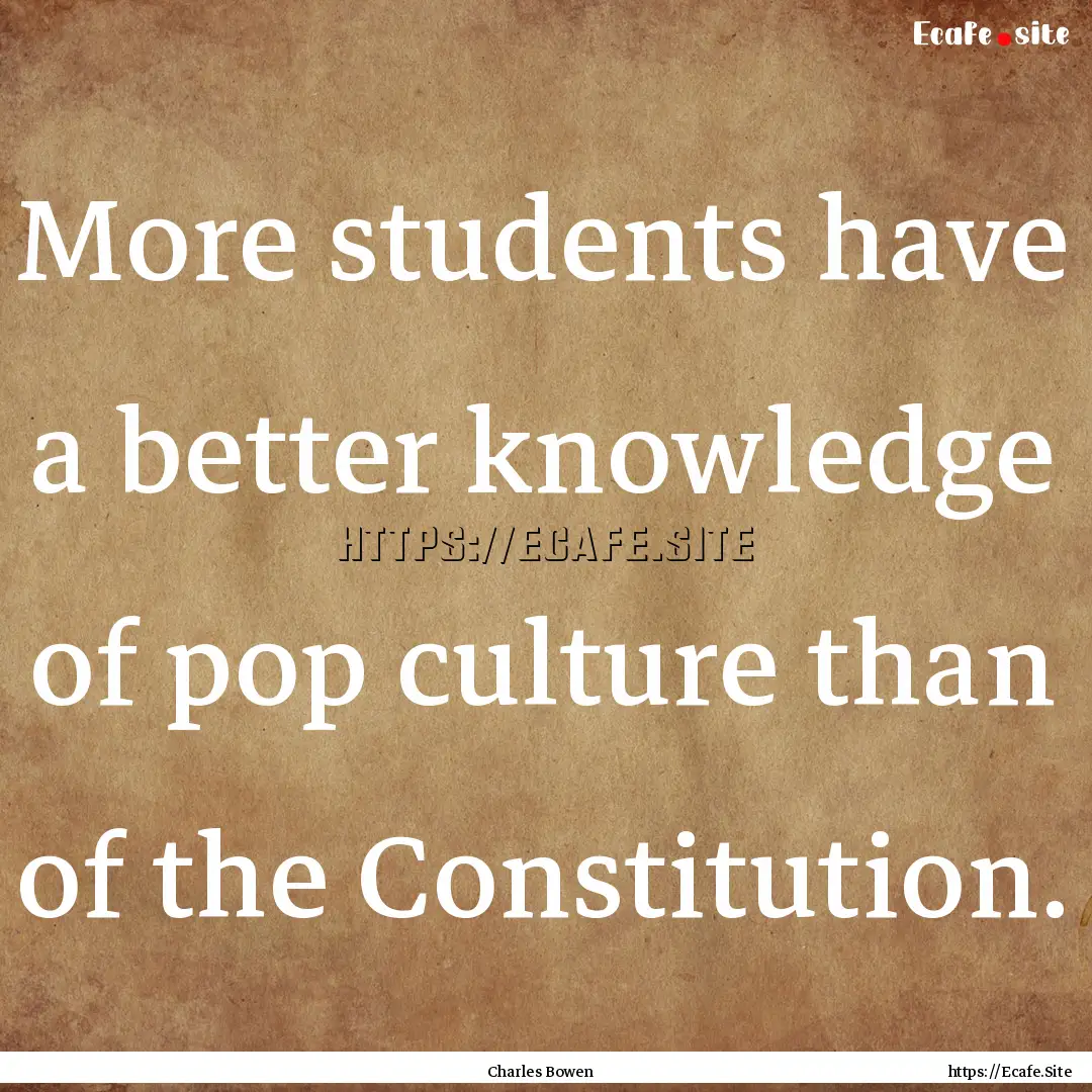 More students have a better knowledge of.... : Quote by Charles Bowen