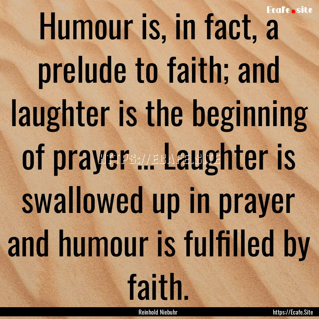 Humour is, in fact, a prelude to faith; and.... : Quote by Reinhold Niebuhr