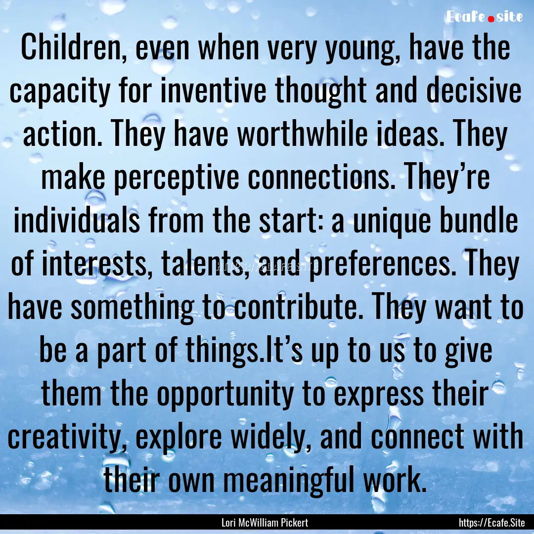 Children, even when very young, have the.... : Quote by Lori McWilliam Pickert