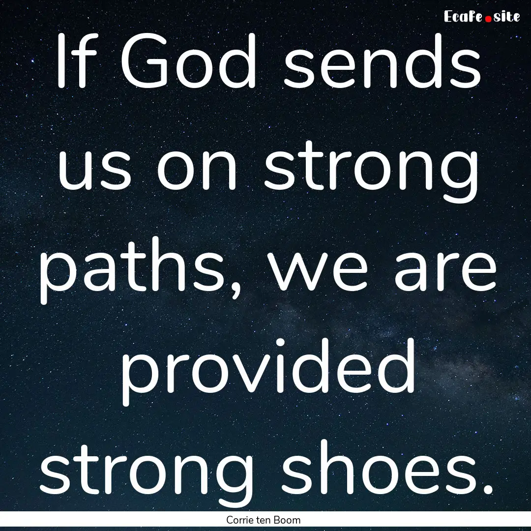 If God sends us on strong paths, we are provided.... : Quote by Corrie ten Boom