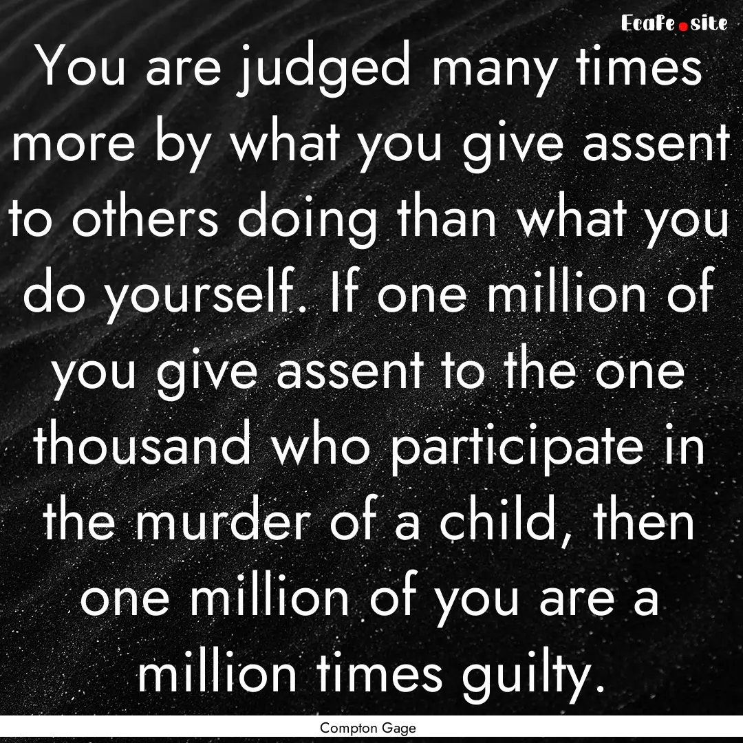 You are judged many times more by what you.... : Quote by Compton Gage