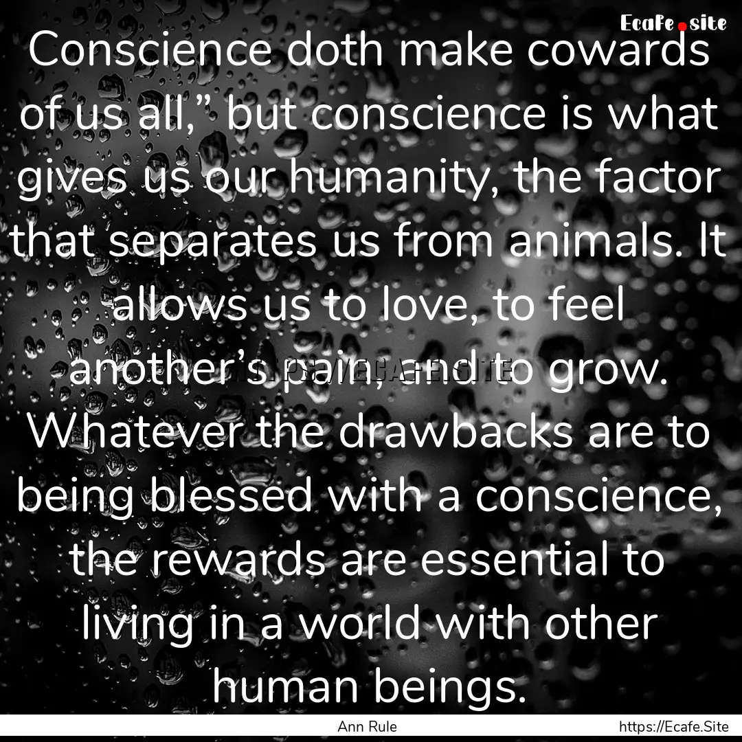 Conscience doth make cowards of us all,”.... : Quote by Ann Rule