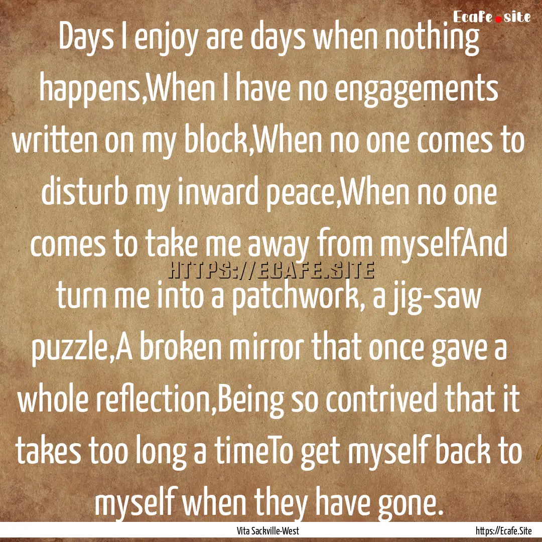 Days I enjoy are days when nothing happens,When.... : Quote by Vita Sackville-West