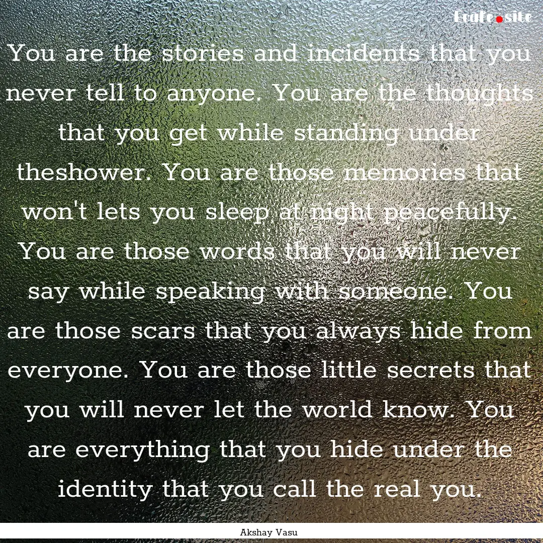 You are the stories and incidents that you.... : Quote by Akshay Vasu