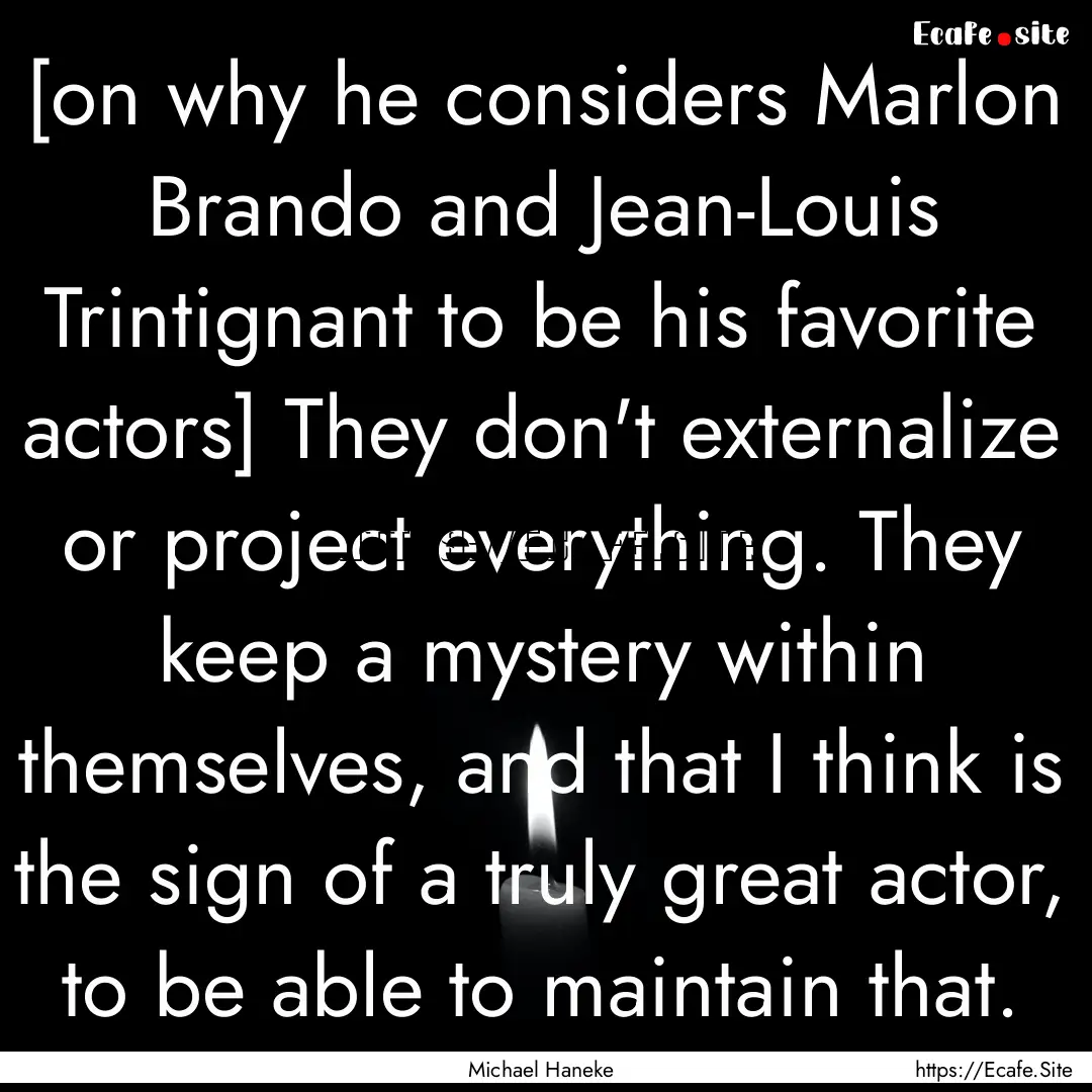 [on why he considers Marlon Brando and Jean-Louis.... : Quote by Michael Haneke