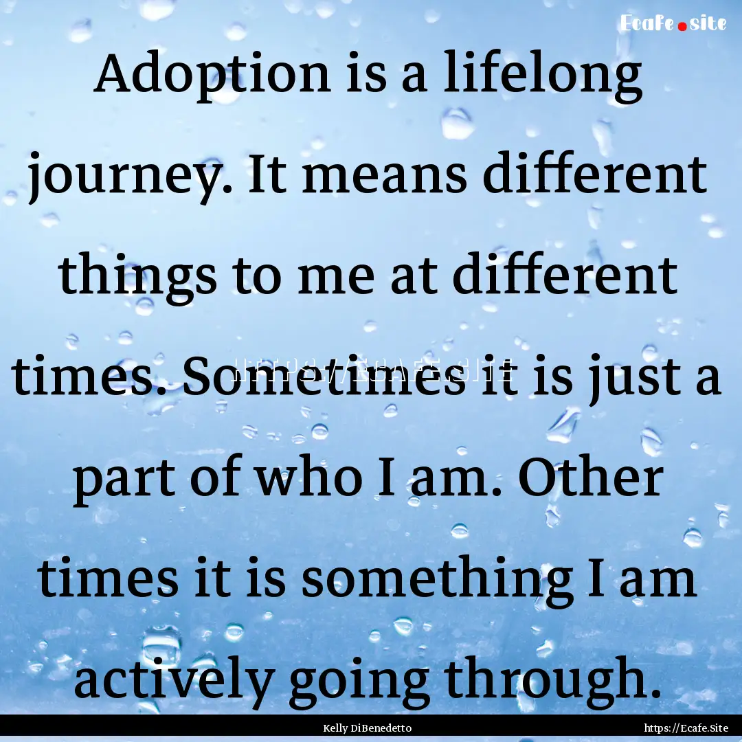 Adoption is a lifelong journey. It means.... : Quote by Kelly DiBenedetto