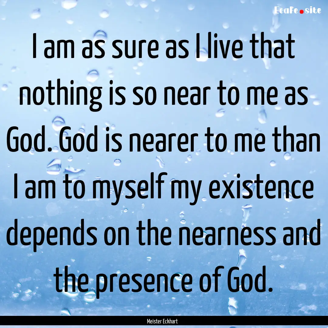 I am as sure as I live that nothing is so.... : Quote by Meister Eckhart