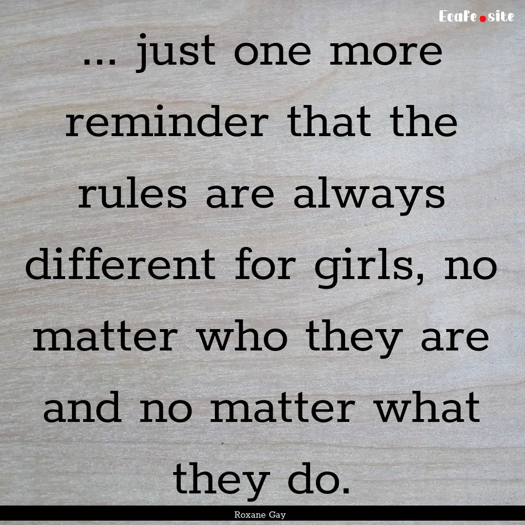 ... just one more reminder that the rules.... : Quote by Roxane Gay