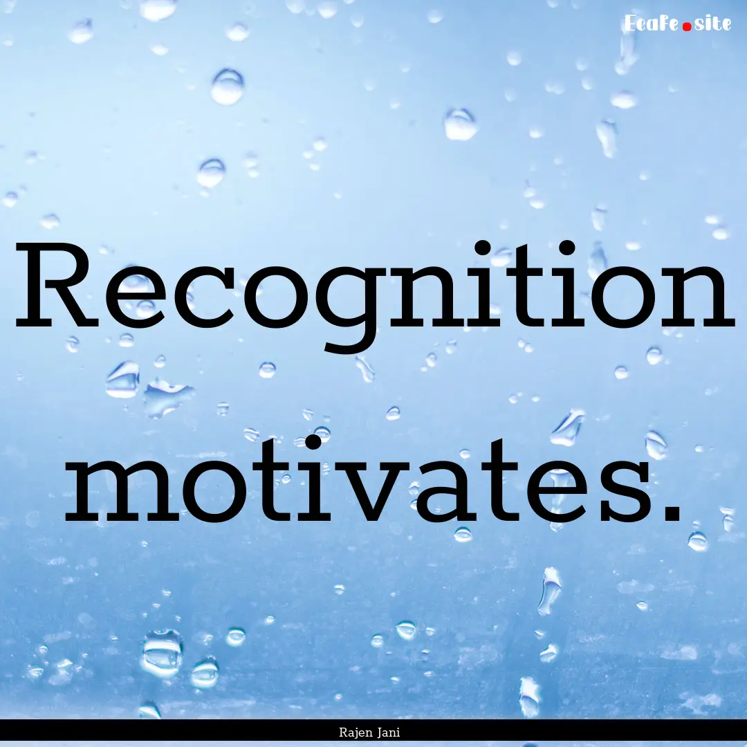 Recognition motivates. : Quote by Rajen Jani