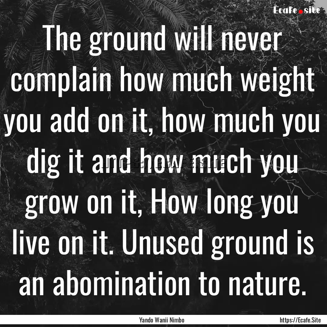 The ground will never complain how much weight.... : Quote by Yando Wanii Nimbo